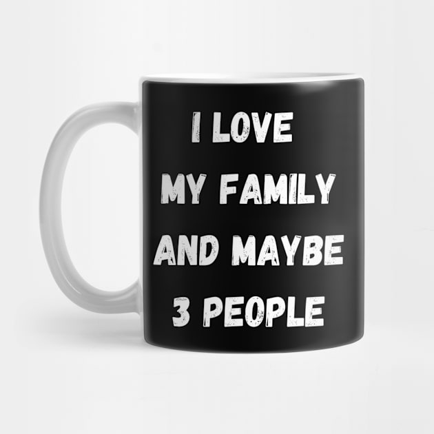 I LOVE MY FAMILY AND MAYBE 3 PEOPLE by Giftadism